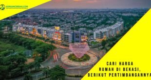 Cari Harga Rumah di Bekasi Berikut Pertimbangannya