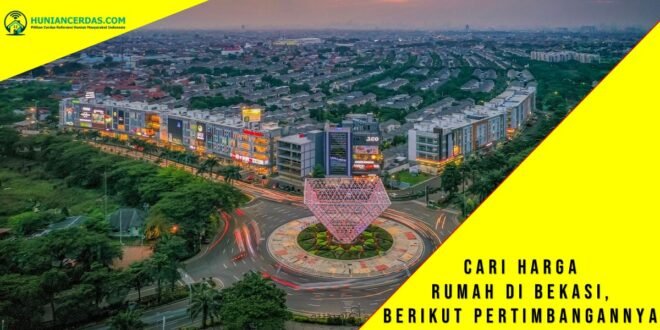 Cari Harga Rumah di Bekasi Berikut Pertimbangannya